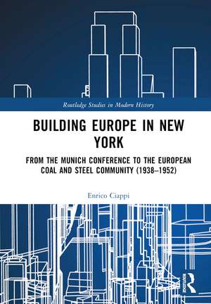 Building Europe in New York: From the Munich Conference to the European Coal and Steel Community (1938–1952) de Enrico Ciappi