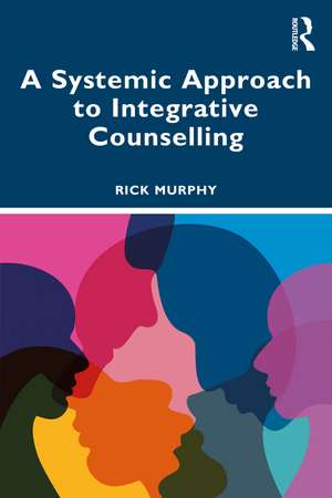 A Systemic Approach to Integrative Counselling de Rick Murphy