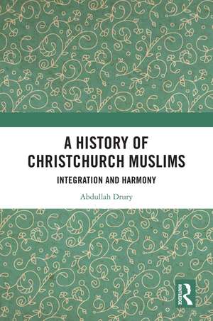 A History of Christchurch Muslims: Integration and Harmony de Abdullah Drury