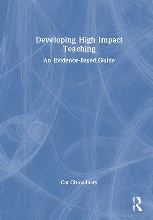 Developing High Impact Teaching: An Evidence-Based Guide de Cat Chowdhary