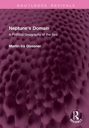 Neptune's Domain: A Political Geography of the Sea de Martin Ira Glassner