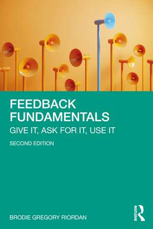 Feedback Fundamentals: Give It, Ask for It, Use It de Brodie Gregory Riordan