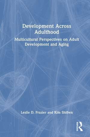Development Across Adulthood: Multicultural Perspectives on Adult Development and Aging de Leslie D. Frazier