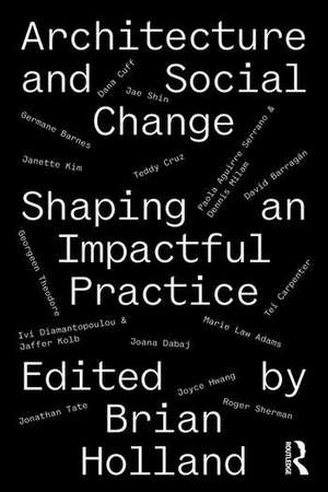 Architecture and Social Change: Shaping an Impactful Practice de Brian Holland