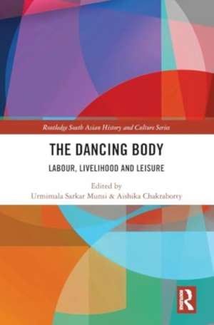 The Dancing Body: Labour, Livelihood and Leisure de Urmimala Sarkar Munsi