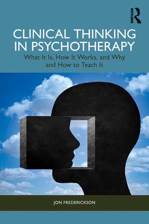 Clinical Thinking in Psychotherapy: What It Is, How It Works, and Why and How to Teach It de Jon Frederickson