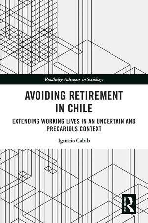 Avoiding Retirement in Chile: Extending Working Lives in an Uncertain and Precarious Context de Ignacio Cabib