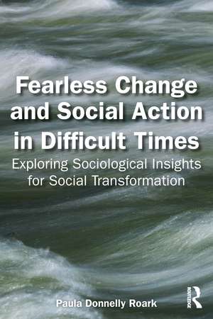 Fearless Change and Social Action in Difficult Times: Exploring Sociological Insights for Social Transformation de Paula Donnelly Roark