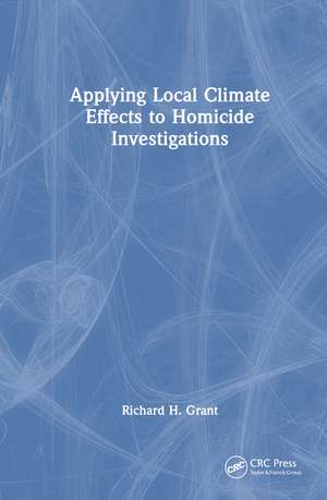 Applying Local Climate Effects to Homicide Investigations de Richard H. Grant