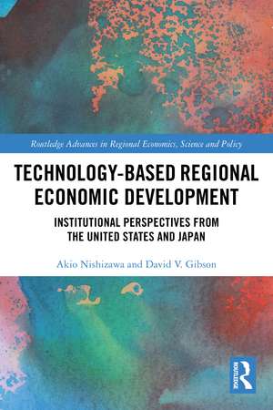 Technology-Based Regional Economic Development: Institutional Perspectives from the United States and Japan de Akio Nishizawa