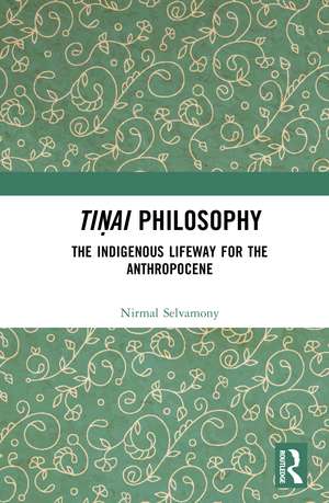 Tiṇai Philosophy: The Indigenous Lifeway for the Anthropocene de Nirmal Selvamony