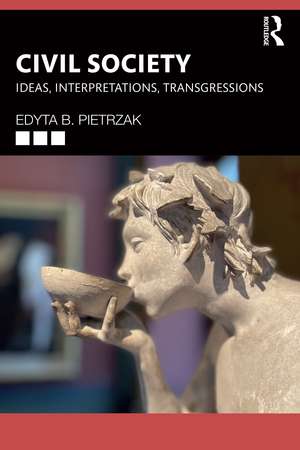 Civil Society: Ideas, Interpretations, Transgressions de Edyta B. Pietrzak