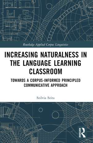 Increasing Naturalness in the Language Learning Classroom: Towards a Corpus-Informed Principled Communicative Approach de Szilvia Szita