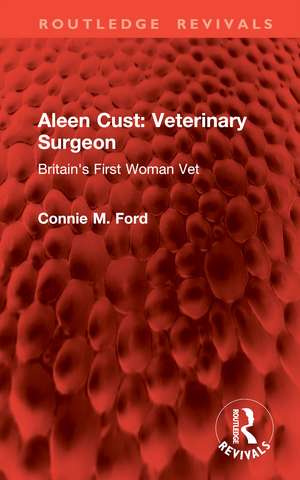 Aleen Cust Veterinary Surgeon: Britain's First Woman Vet de Connie M. Ford