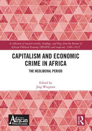 Capitalism and Economic Crime in Africa: The Neoliberal Period de Jörg Wiegratz