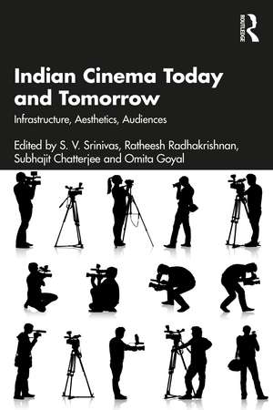 Indian Cinema Today and Tomorrow: Infrastructure, Aesthetics, Audiences de S. V. Srinivas