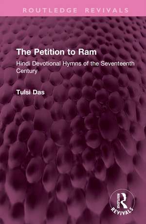 The Petition to Ram: Hindi Devotional Hymns of the Seventeenth Century de Tulsi Das