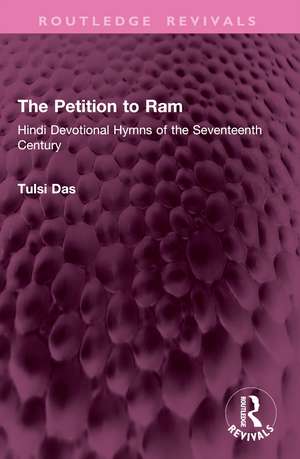 The Petition to Ram: Hindi Devotional Hymns of the Seventeenth Century de Tulsi Das
