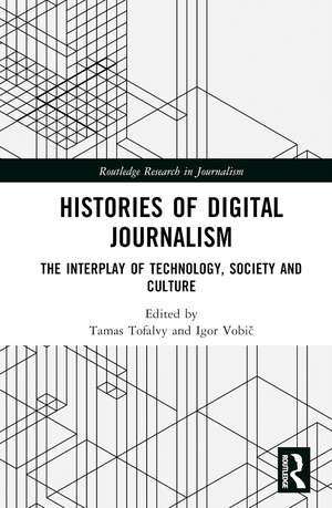 Histories of Digital Journalism: The Interplay of Technology, Society and Culture de Tamas Tofalvy