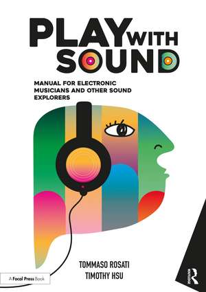 Play with Sound: Manual for Electronic Musicians and Other Sound Explorers de Tommaso Rosati