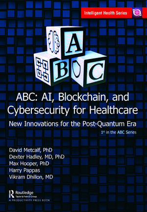 ABC - AI, Blockchain, and Cybersecurity for Healthcare: New Innovations for the Post-Quantum Era de David Metcalf