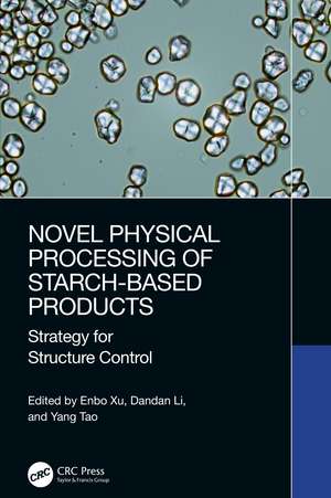 Novel Physical Processing of Starch-Based Products: Strategy for Structure Control de Enbo Xu