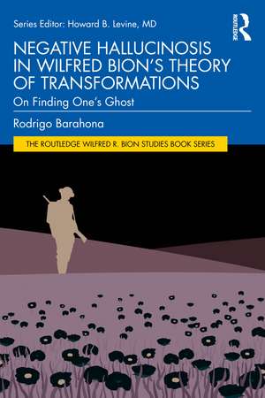 Negative Hallucinosis in Wilfred Bion’s Theory of Transformations: On Finding One’s Ghost de Rodrigo Barahona