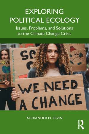 Exploring Political Ecology: Issues, Problems, and Solutions to the Climate Change Crisis de Alexander M. Ervin