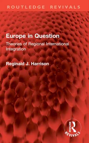 Europe in Question: Theories of Regional International Integration de Reginald J. Harrison