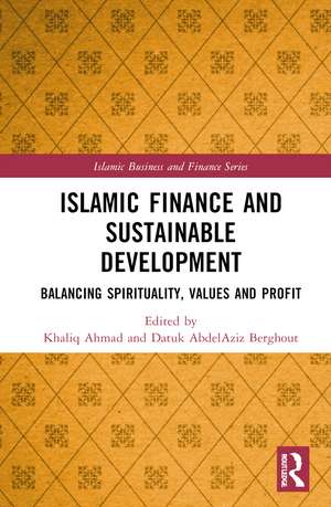 Islamic Finance and Sustainable Development: Balancing Spirituality, Values and Profit de Khaliq Ahmad