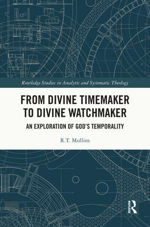 From Divine Timemaker to Divine Watchmaker: An Exploration of God’s Temporality de R.T. Mullins