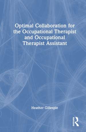 Optimal Collaboration for the Occupational Therapist and Occupational Therapist Assistant de Heather Gillespie