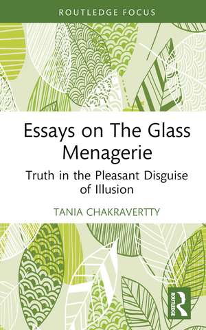 Essays on The Glass Menagerie: Truth in the Pleasant Disguise of Illusion de Tania Chakravertty