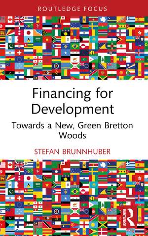 Financing for Development: Towards a New, Green Bretton Woods de Stefan Brunnhuber