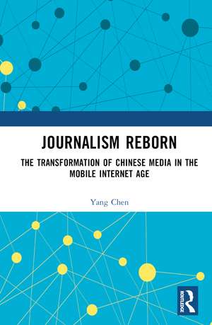 Journalism Reborn: The Transformation of Chinese Media in the Mobile Internet Age de Yang Chen