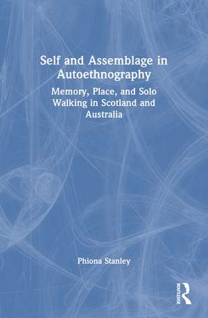 Self and Assemblage in Autoethnography: Memory, Place, and Solo Walking in Scotland and Australia de Phiona Stanley