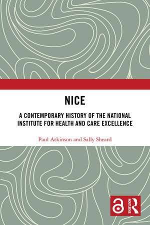 NICE: A Contemporary History of the National Institute for Health and Care Excellence de Paul Atkinson