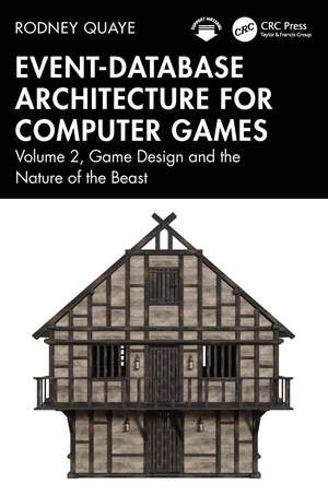 Event-Database Architecture for Computer Games: Volume 2, Game Design and the Nature of the Beast de Rodney Quaye