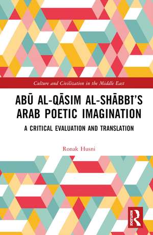 Abū al-Qāsim al-Shābbī’s Arab Poetic Imagination: A Critical Evaluation and Translation de Ronak Husni