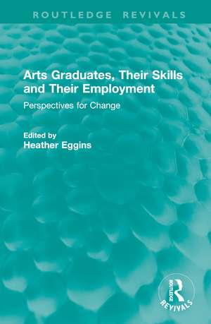 Arts Graduates, Their Skills and Their Employment: Perspectives for Change de Heather Eggins