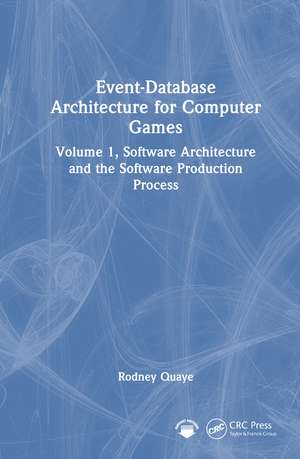 Event-Database Architecture for Computer Games: Volume 1, Software Architecture and the Software Production Process de Rodney Quaye