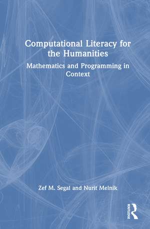 Computational Literacy for the Humanities: Mathematics and Programming in Context de Zef Segal