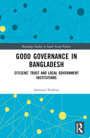 Good Governance in Bangladesh: Citizens’ Trust and Local Government Institutions de Jannatul Ferdous