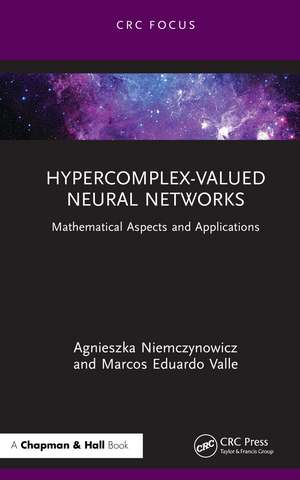 Hypercomplex-Valued Neural Networks: Mathematical Aspects and Applications de Agnieszka Niemczynowicz
