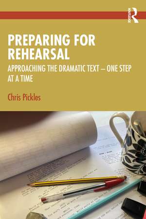 Preparing for Rehearsal: Approaching the Dramatic Text – One Step at a Time de Chris Pickles