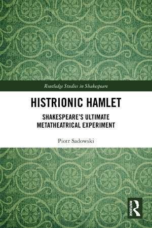 Histrionic Hamlet: Shakespeare's Ultimate Metatheatrical Experiment de Piotr Sadowski