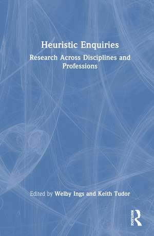 Heuristic Enquiries: Research Across Disciplines and Professions de Welby Ings