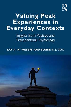 Valuing Peak Experiences in Everyday Contexts: Insights from Positive and Transpersonal Psychology de Kay A M Weijers