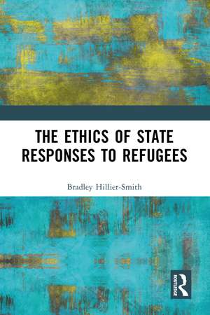 The Ethics of State Responses to Refugees de Bradley Hillier-Smith