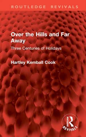 Over the Hills and Far Away: Three Centuries of Holidays de Hartley Kemball Cook